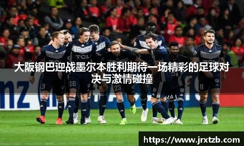 大阪钢巴迎战墨尔本胜利期待一场精彩的足球对决与激情碰撞