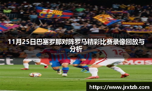 11月25日巴塞罗那对阵罗马精彩比赛录像回放与分析